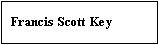 Text Box: Francis Scott Key